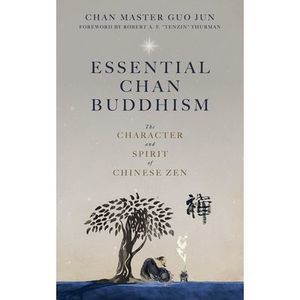 Essential Chan Buddhism: The Character and Spirit of Chinese Zen -- Guo Jun